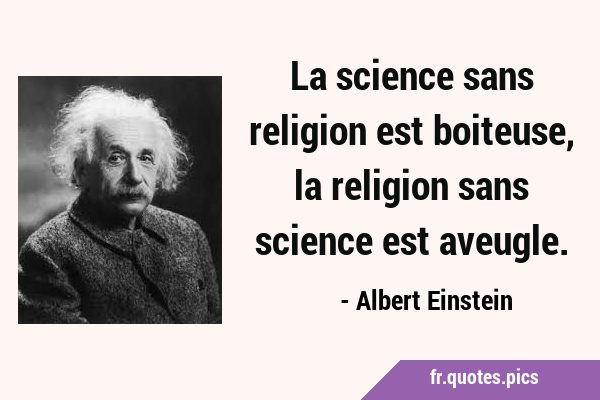La science sans religion est boiteuse, la religion sans science est …
