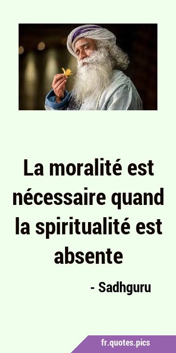 La moralité est nécessaire quand la spiritualité est …