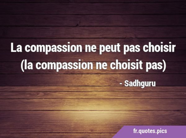 La compassion ne peut pas choisir (la compassion ne choisit …