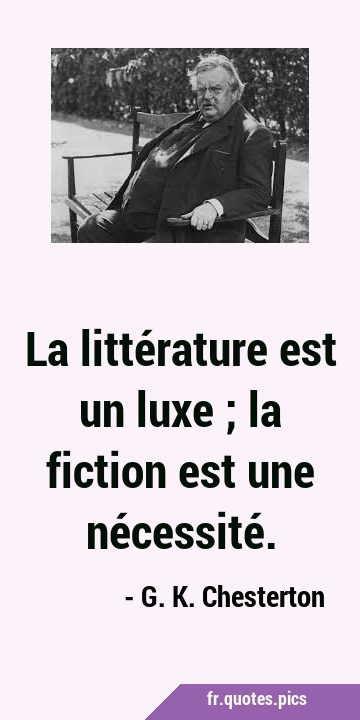 La littérature est un luxe ; la fiction est une …