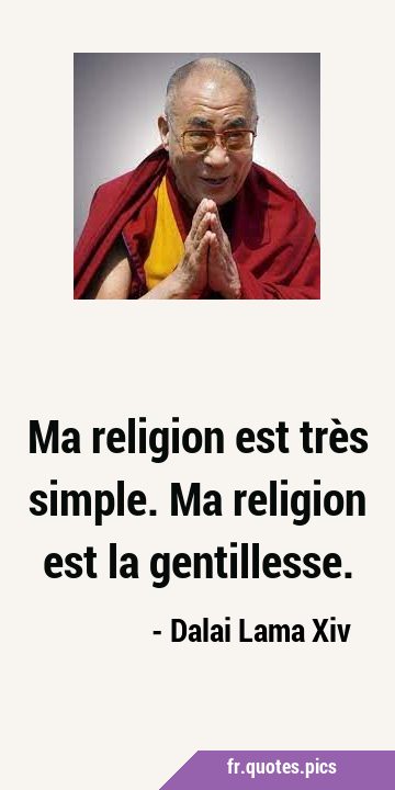 Ma religion est très simple. Ma religion est la …