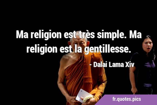 Ma religion est très simple. Ma religion est la …