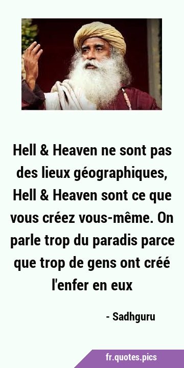 Hell & Heaven ne sont pas des lieux géographiques, Hell & Heaven sont ce que vous créez vous-même. …