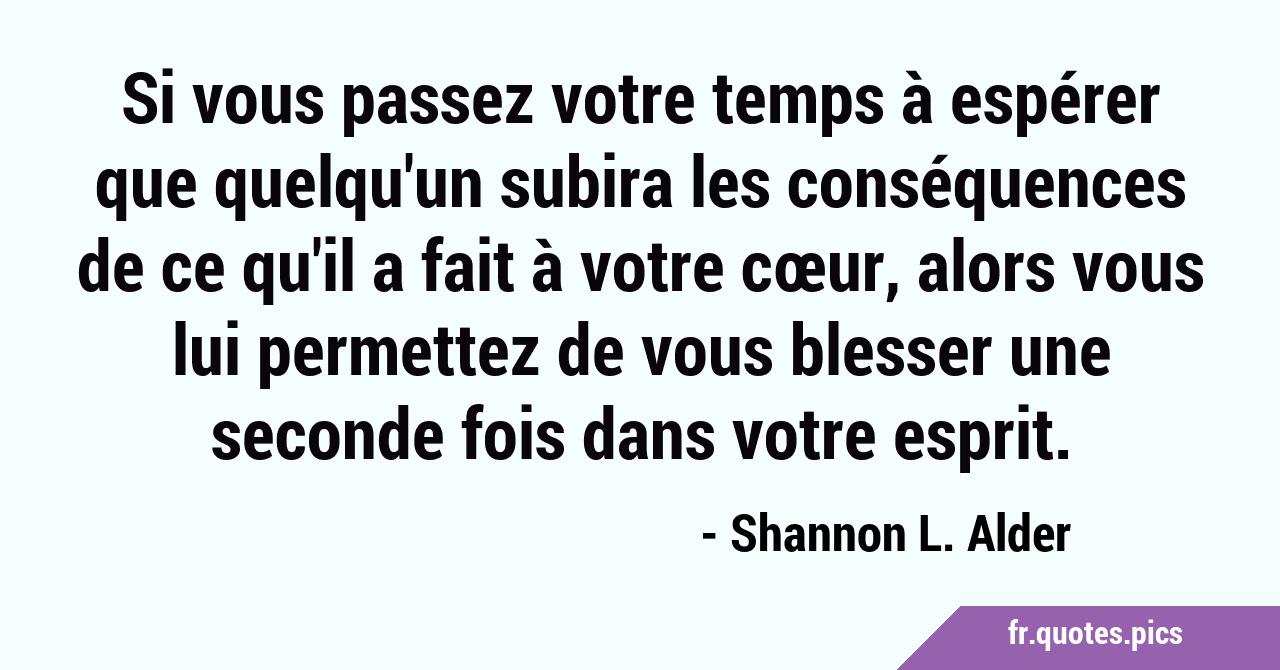 Si vous passez votre temps à espérer que quelqu'un subira les conséquences  de ce qu'il a fait à votre cœur, alors vous lui permettez de vous blesser u, image size:1280x670